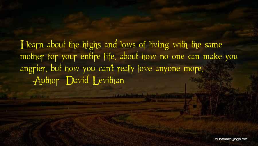 David Levithan Quotes: I Learn About The Highs And Lows Of Living With The Same Mother For Your Entire Life, About How No