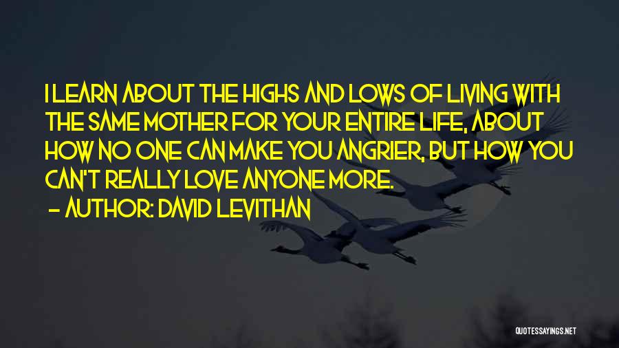 David Levithan Quotes: I Learn About The Highs And Lows Of Living With The Same Mother For Your Entire Life, About How No