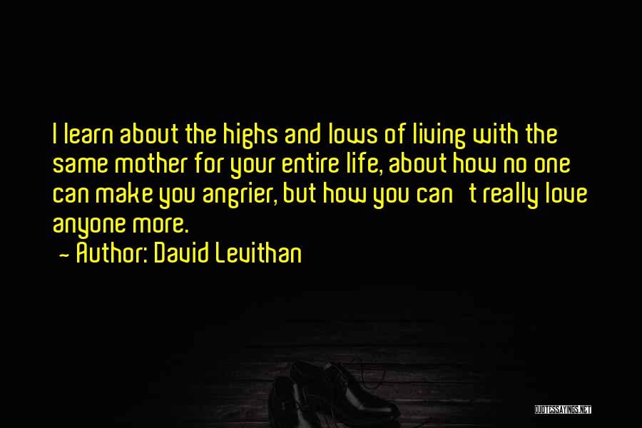 David Levithan Quotes: I Learn About The Highs And Lows Of Living With The Same Mother For Your Entire Life, About How No