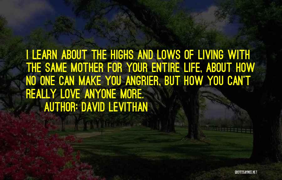 David Levithan Quotes: I Learn About The Highs And Lows Of Living With The Same Mother For Your Entire Life, About How No