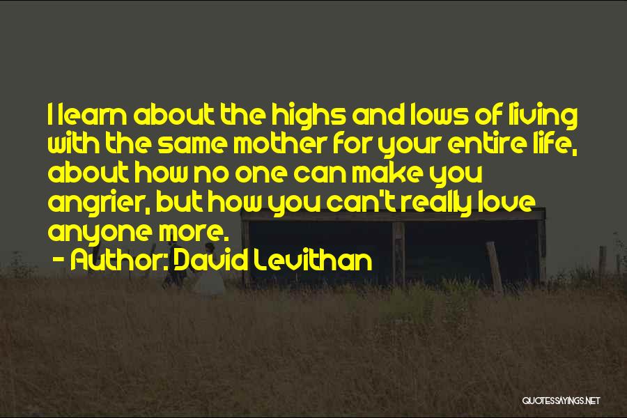 David Levithan Quotes: I Learn About The Highs And Lows Of Living With The Same Mother For Your Entire Life, About How No