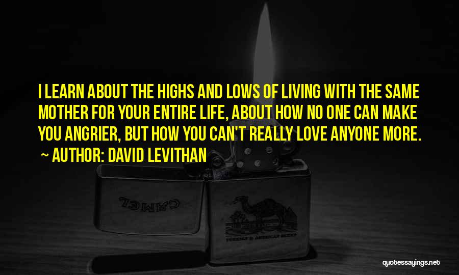 David Levithan Quotes: I Learn About The Highs And Lows Of Living With The Same Mother For Your Entire Life, About How No