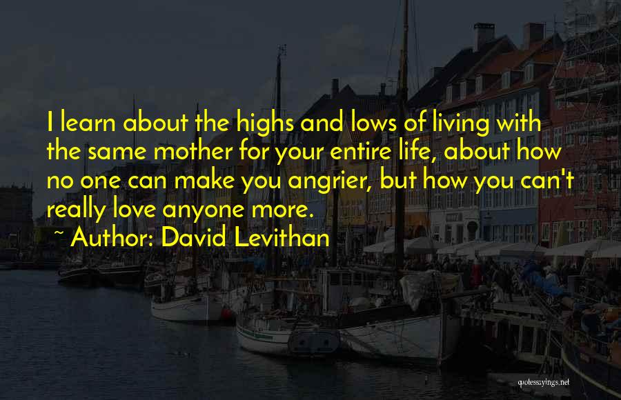 David Levithan Quotes: I Learn About The Highs And Lows Of Living With The Same Mother For Your Entire Life, About How No