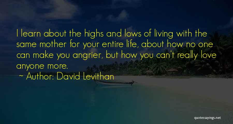 David Levithan Quotes: I Learn About The Highs And Lows Of Living With The Same Mother For Your Entire Life, About How No