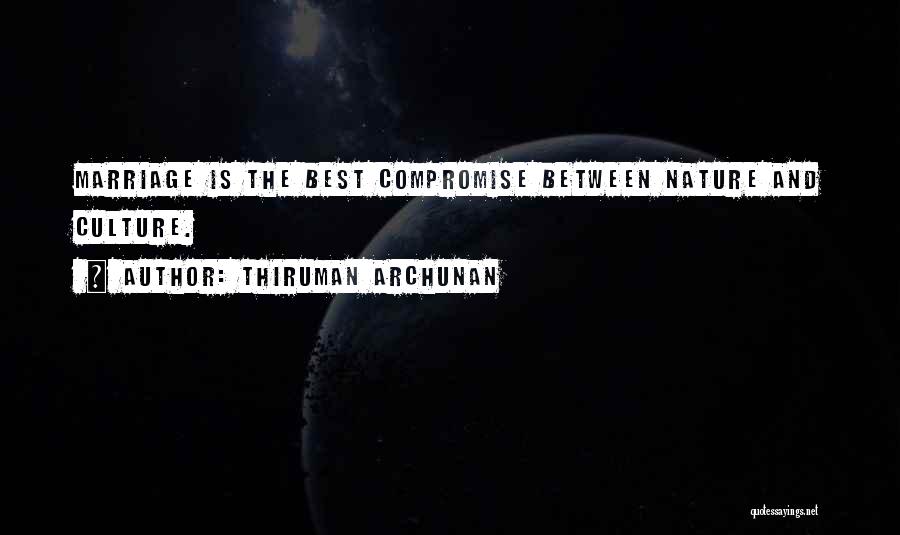 Thiruman Archunan Quotes: Marriage Is The Best Compromise Between Nature And Culture.