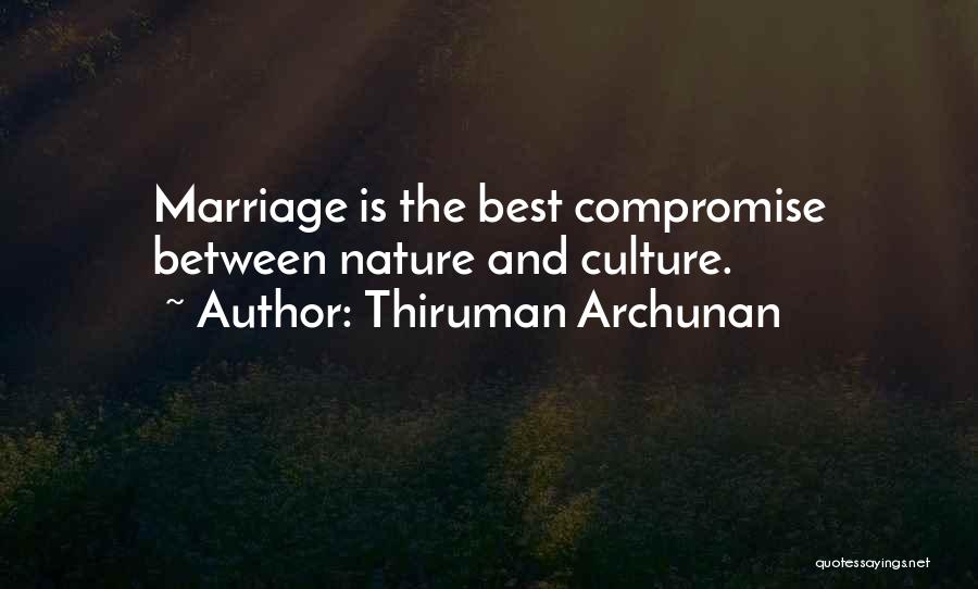 Thiruman Archunan Quotes: Marriage Is The Best Compromise Between Nature And Culture.