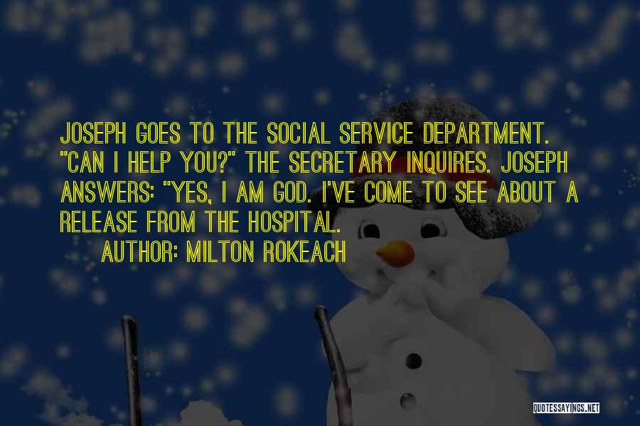 Milton Rokeach Quotes: Joseph Goes To The Social Service Department. Can I Help You? The Secretary Inquires. Joseph Answers: Yes, I Am God.