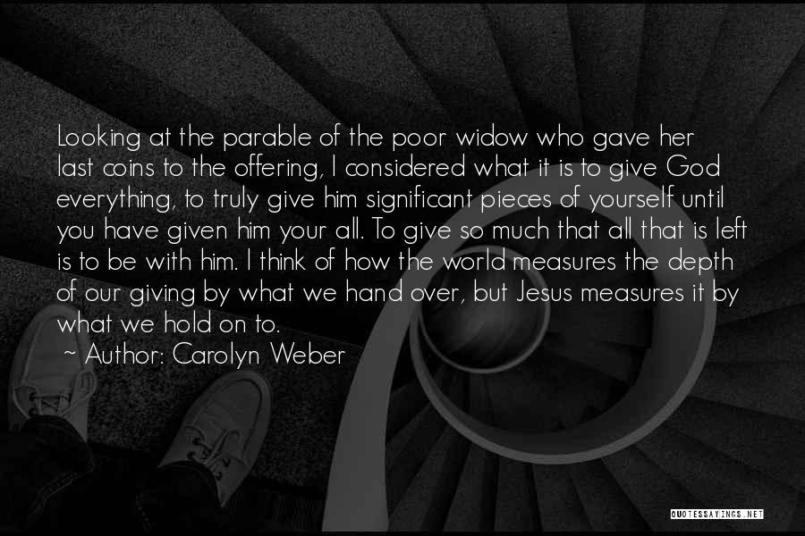 Carolyn Weber Quotes: Looking At The Parable Of The Poor Widow Who Gave Her Last Coins To The Offering, I Considered What It