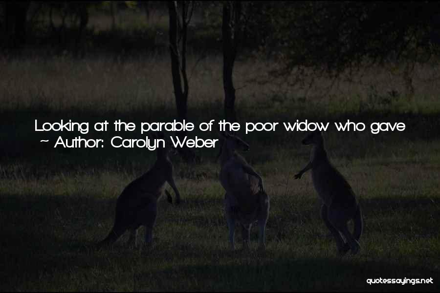 Carolyn Weber Quotes: Looking At The Parable Of The Poor Widow Who Gave Her Last Coins To The Offering, I Considered What It