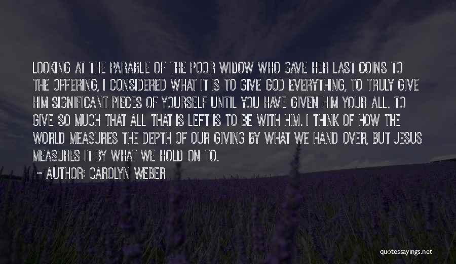 Carolyn Weber Quotes: Looking At The Parable Of The Poor Widow Who Gave Her Last Coins To The Offering, I Considered What It