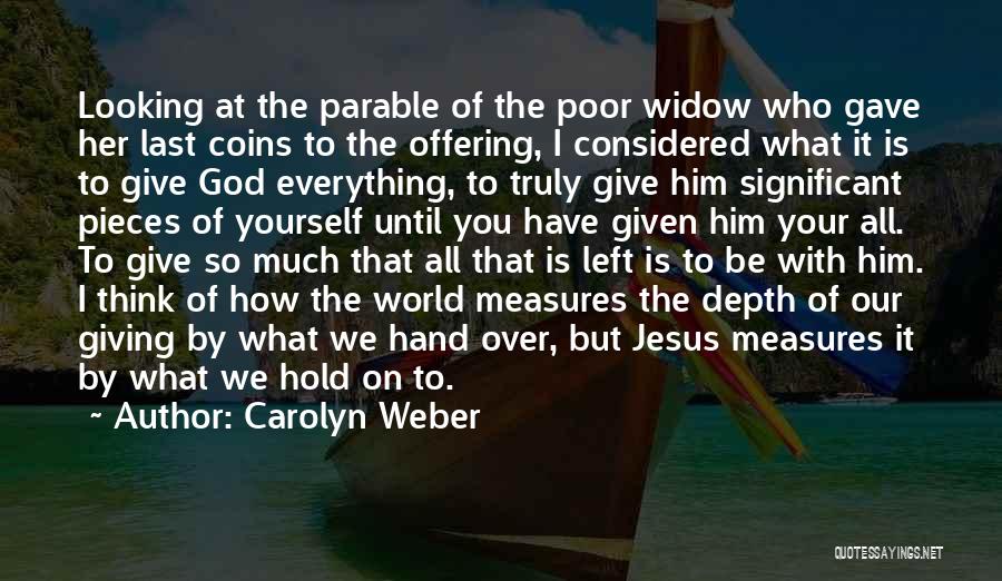 Carolyn Weber Quotes: Looking At The Parable Of The Poor Widow Who Gave Her Last Coins To The Offering, I Considered What It