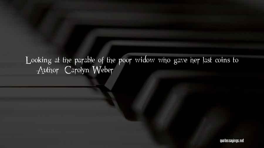 Carolyn Weber Quotes: Looking At The Parable Of The Poor Widow Who Gave Her Last Coins To The Offering, I Considered What It