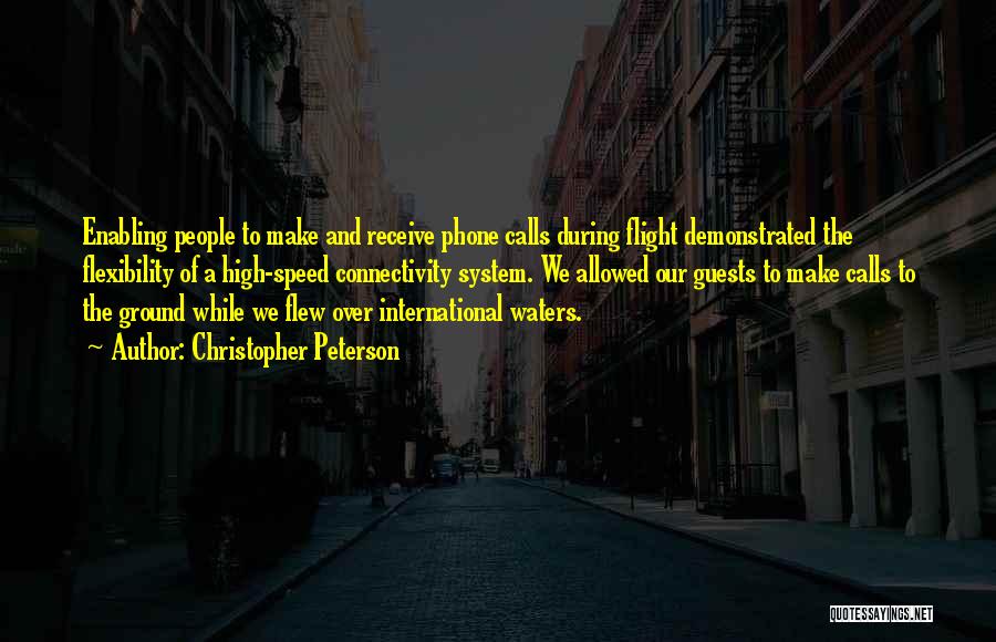Christopher Peterson Quotes: Enabling People To Make And Receive Phone Calls During Flight Demonstrated The Flexibility Of A High-speed Connectivity System. We Allowed
