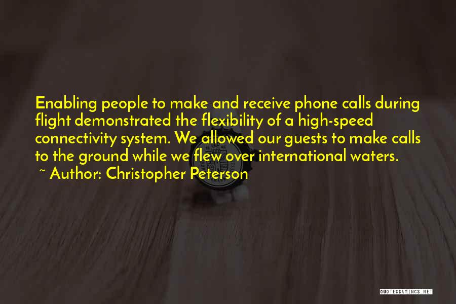 Christopher Peterson Quotes: Enabling People To Make And Receive Phone Calls During Flight Demonstrated The Flexibility Of A High-speed Connectivity System. We Allowed