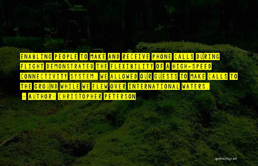Christopher Peterson Quotes: Enabling People To Make And Receive Phone Calls During Flight Demonstrated The Flexibility Of A High-speed Connectivity System. We Allowed