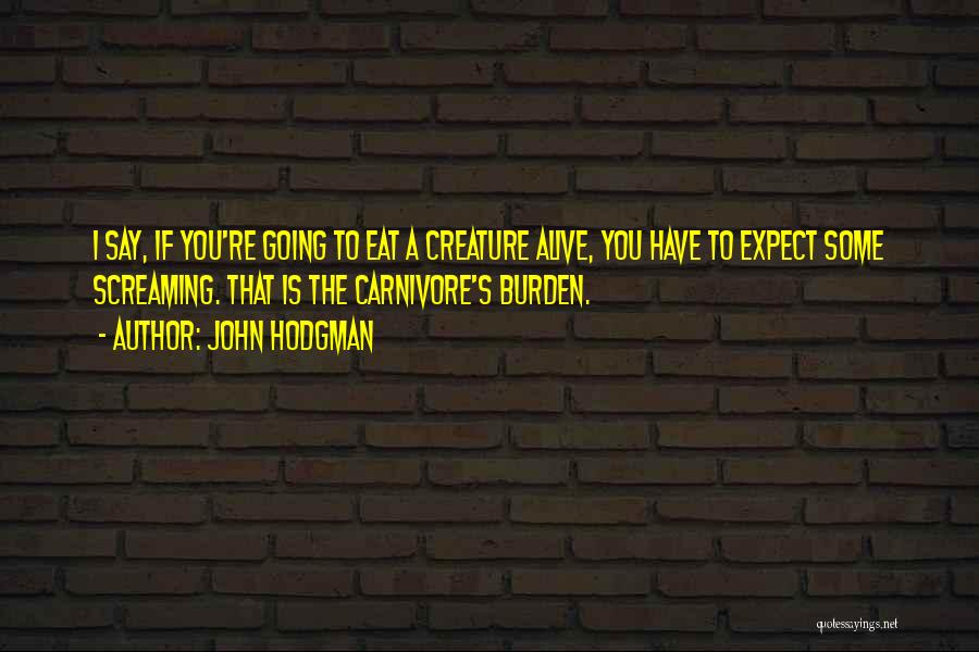 John Hodgman Quotes: I Say, If You're Going To Eat A Creature Alive, You Have To Expect Some Screaming. That Is The Carnivore's