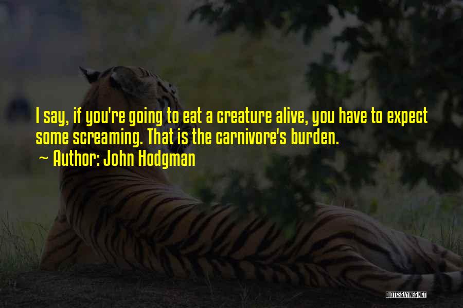 John Hodgman Quotes: I Say, If You're Going To Eat A Creature Alive, You Have To Expect Some Screaming. That Is The Carnivore's