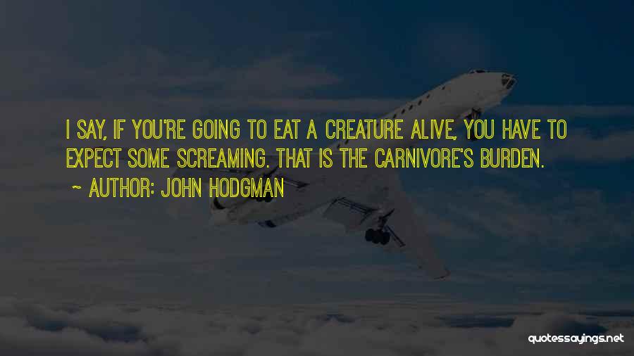 John Hodgman Quotes: I Say, If You're Going To Eat A Creature Alive, You Have To Expect Some Screaming. That Is The Carnivore's