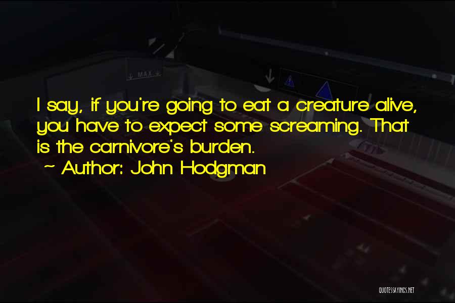 John Hodgman Quotes: I Say, If You're Going To Eat A Creature Alive, You Have To Expect Some Screaming. That Is The Carnivore's