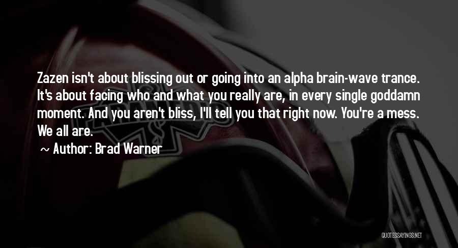 Brad Warner Quotes: Zazen Isn't About Blissing Out Or Going Into An Alpha Brain-wave Trance. It's About Facing Who And What You Really