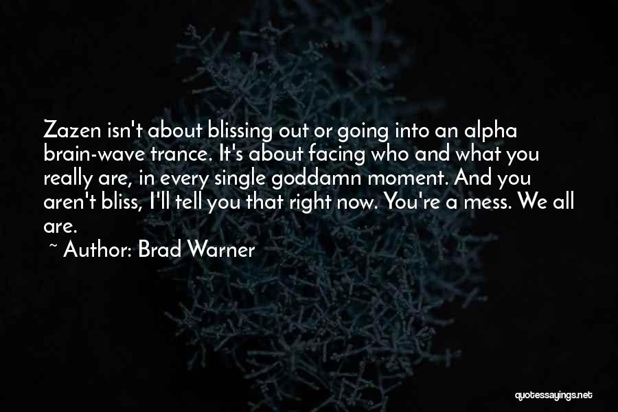 Brad Warner Quotes: Zazen Isn't About Blissing Out Or Going Into An Alpha Brain-wave Trance. It's About Facing Who And What You Really