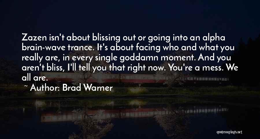 Brad Warner Quotes: Zazen Isn't About Blissing Out Or Going Into An Alpha Brain-wave Trance. It's About Facing Who And What You Really