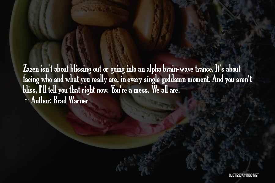 Brad Warner Quotes: Zazen Isn't About Blissing Out Or Going Into An Alpha Brain-wave Trance. It's About Facing Who And What You Really