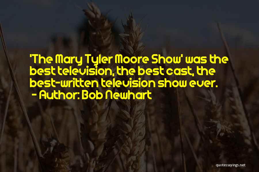 Bob Newhart Quotes: 'the Mary Tyler Moore Show' Was The Best Television, The Best Cast, The Best-written Television Show Ever.