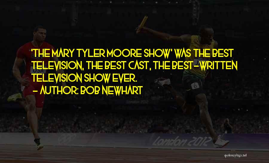 Bob Newhart Quotes: 'the Mary Tyler Moore Show' Was The Best Television, The Best Cast, The Best-written Television Show Ever.