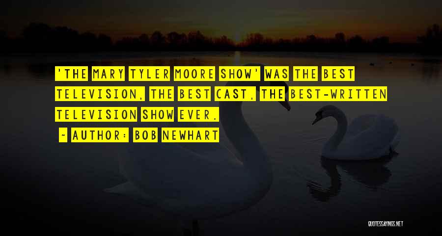 Bob Newhart Quotes: 'the Mary Tyler Moore Show' Was The Best Television, The Best Cast, The Best-written Television Show Ever.