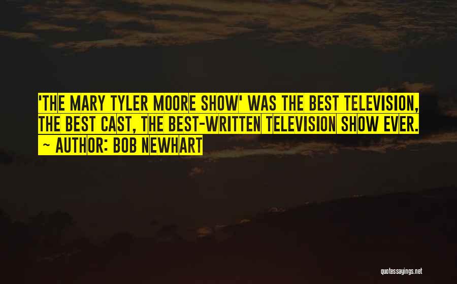 Bob Newhart Quotes: 'the Mary Tyler Moore Show' Was The Best Television, The Best Cast, The Best-written Television Show Ever.