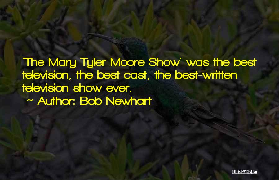 Bob Newhart Quotes: 'the Mary Tyler Moore Show' Was The Best Television, The Best Cast, The Best-written Television Show Ever.