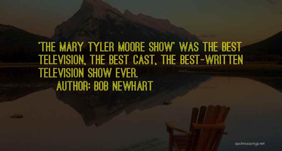 Bob Newhart Quotes: 'the Mary Tyler Moore Show' Was The Best Television, The Best Cast, The Best-written Television Show Ever.