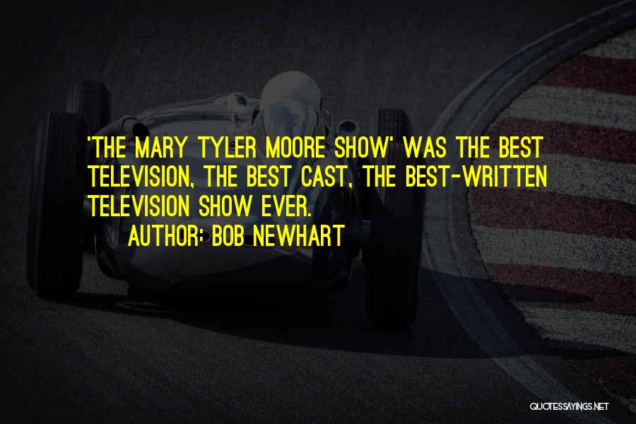 Bob Newhart Quotes: 'the Mary Tyler Moore Show' Was The Best Television, The Best Cast, The Best-written Television Show Ever.