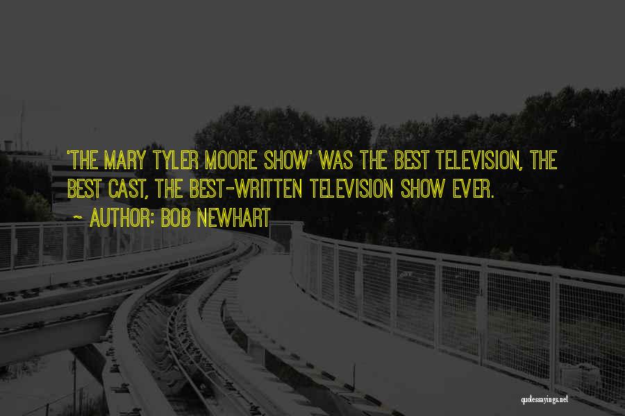 Bob Newhart Quotes: 'the Mary Tyler Moore Show' Was The Best Television, The Best Cast, The Best-written Television Show Ever.