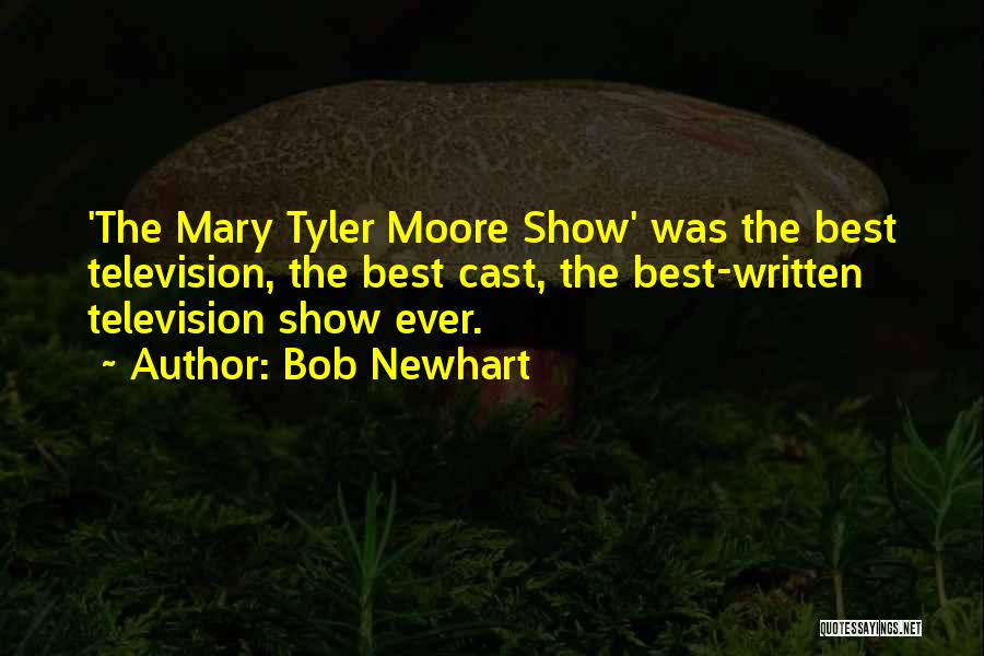 Bob Newhart Quotes: 'the Mary Tyler Moore Show' Was The Best Television, The Best Cast, The Best-written Television Show Ever.