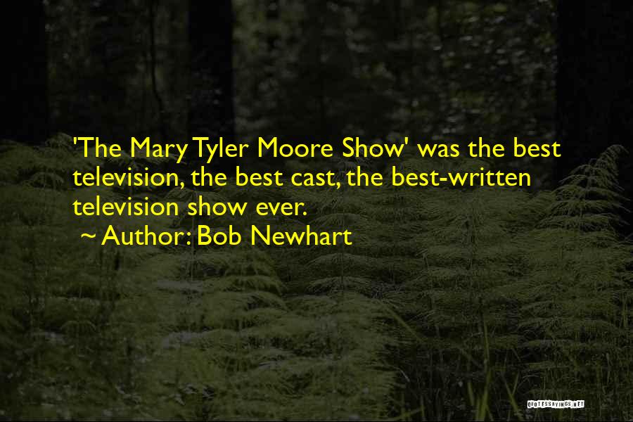 Bob Newhart Quotes: 'the Mary Tyler Moore Show' Was The Best Television, The Best Cast, The Best-written Television Show Ever.