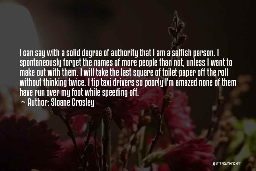 Sloane Crosley Quotes: I Can Say With A Solid Degree Of Authority That I Am A Selfish Person. I Spontaneously Forget The Names