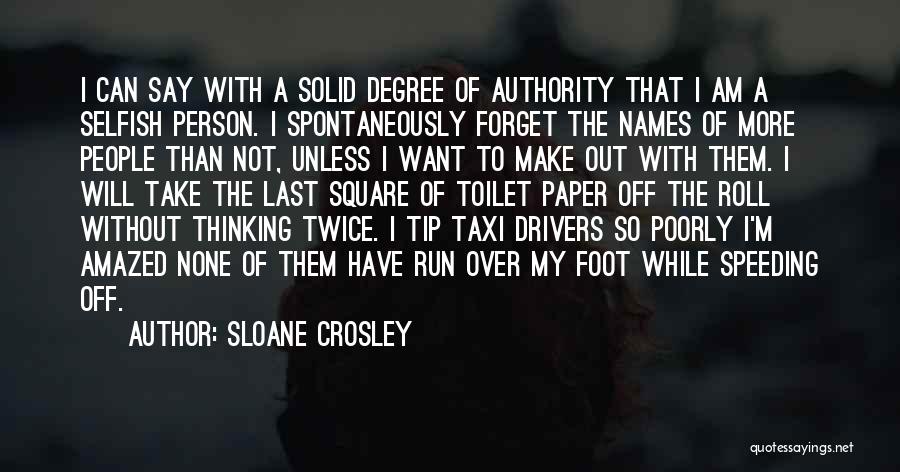 Sloane Crosley Quotes: I Can Say With A Solid Degree Of Authority That I Am A Selfish Person. I Spontaneously Forget The Names