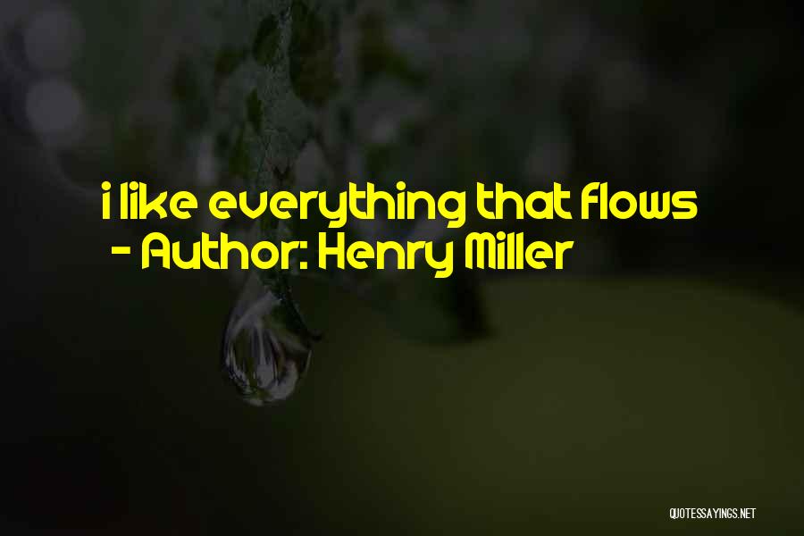 Henry Miller Quotes: I Like Everything That Flows