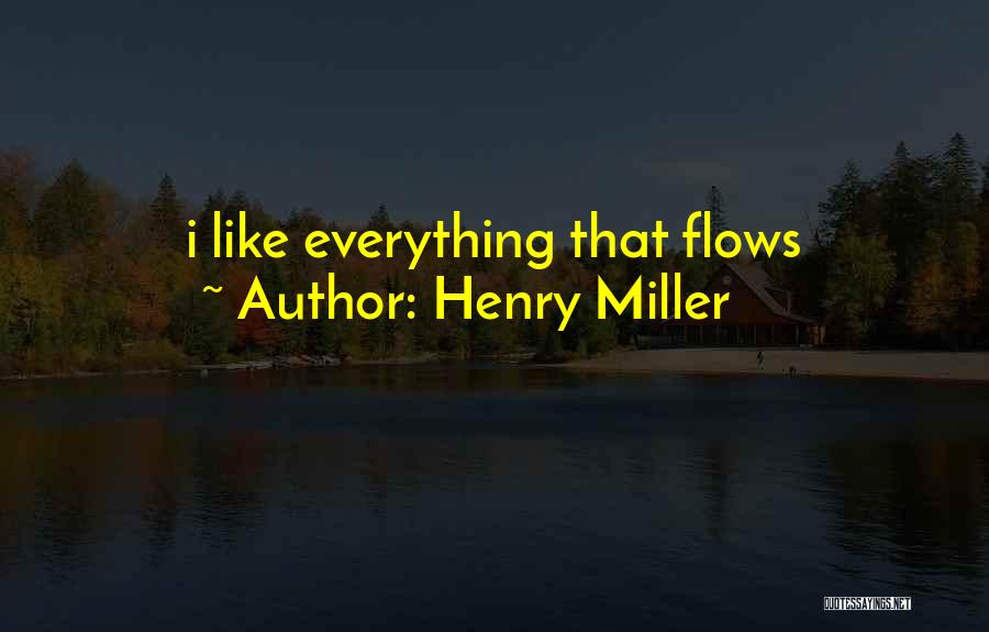 Henry Miller Quotes: I Like Everything That Flows