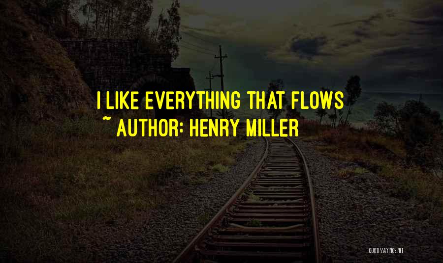 Henry Miller Quotes: I Like Everything That Flows