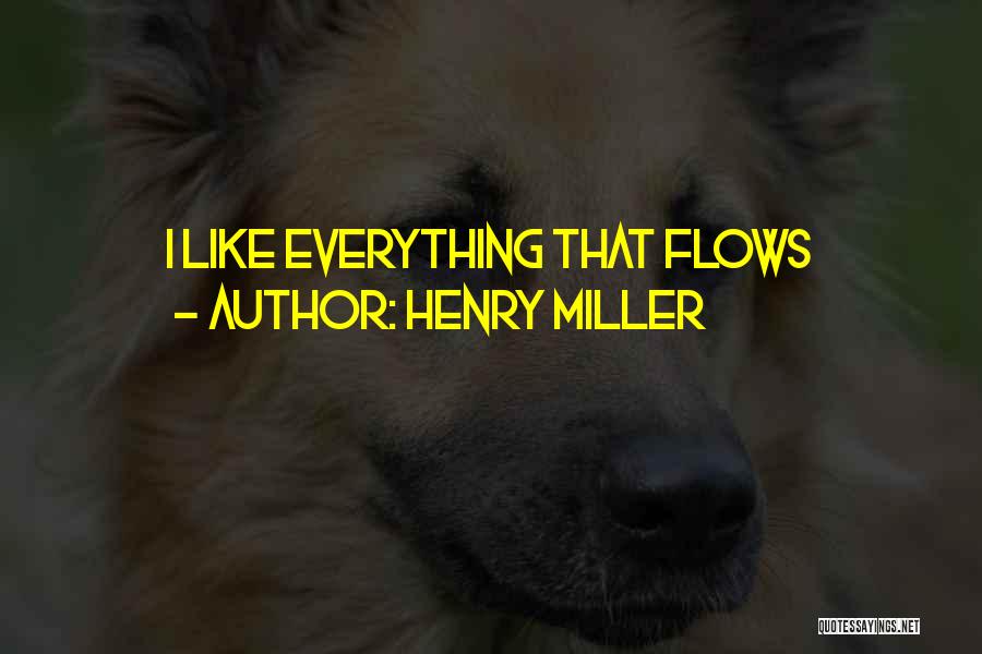 Henry Miller Quotes: I Like Everything That Flows