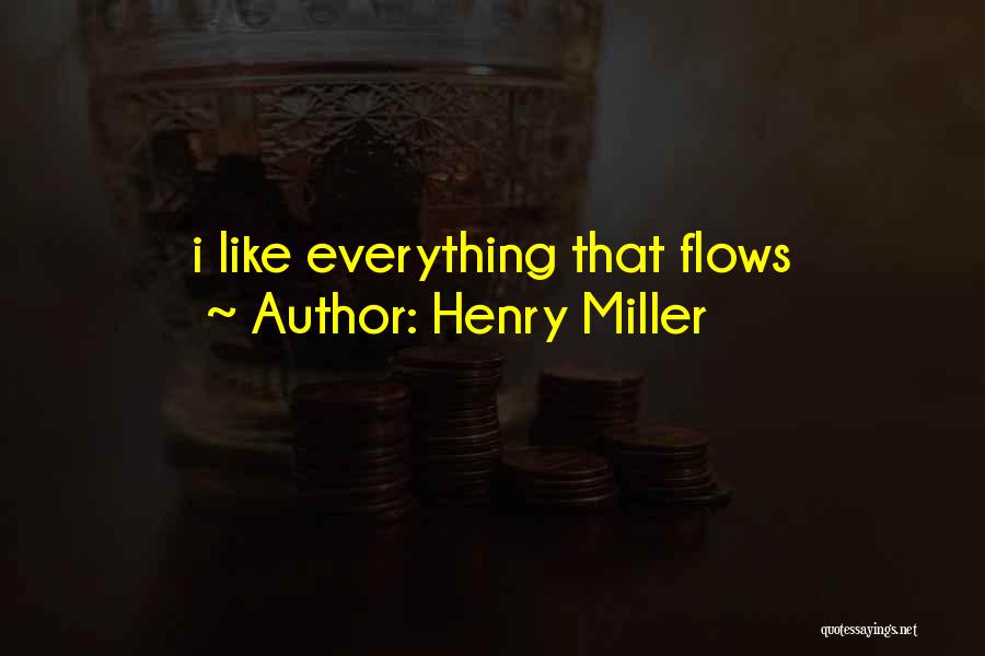 Henry Miller Quotes: I Like Everything That Flows