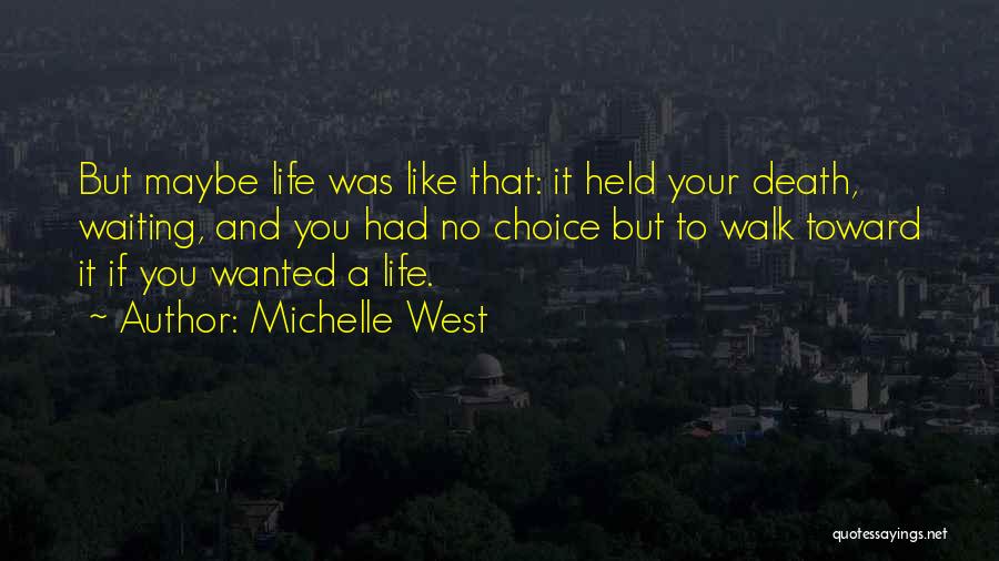 Michelle West Quotes: But Maybe Life Was Like That: It Held Your Death, Waiting, And You Had No Choice But To Walk Toward