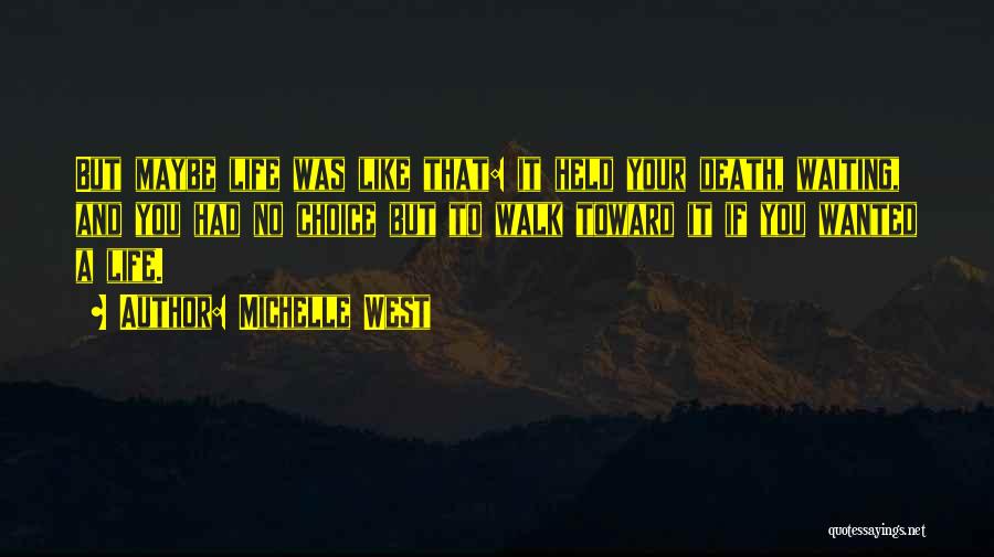 Michelle West Quotes: But Maybe Life Was Like That: It Held Your Death, Waiting, And You Had No Choice But To Walk Toward