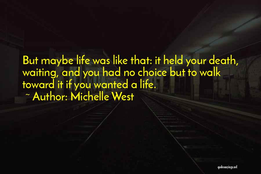Michelle West Quotes: But Maybe Life Was Like That: It Held Your Death, Waiting, And You Had No Choice But To Walk Toward