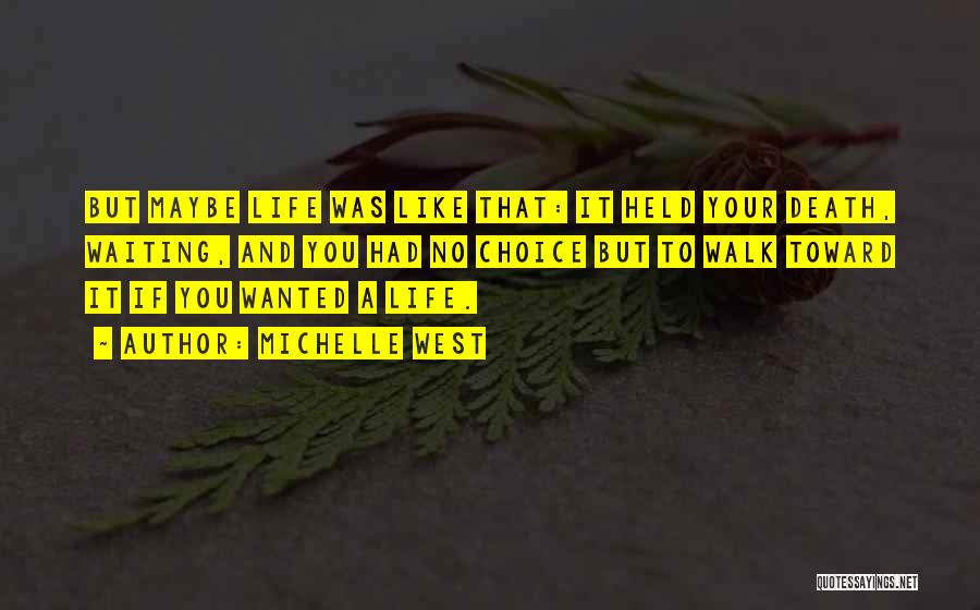 Michelle West Quotes: But Maybe Life Was Like That: It Held Your Death, Waiting, And You Had No Choice But To Walk Toward