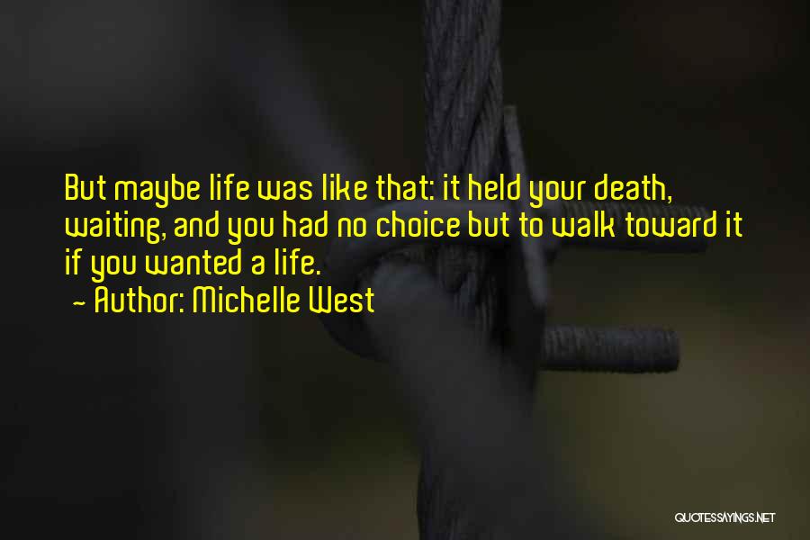 Michelle West Quotes: But Maybe Life Was Like That: It Held Your Death, Waiting, And You Had No Choice But To Walk Toward