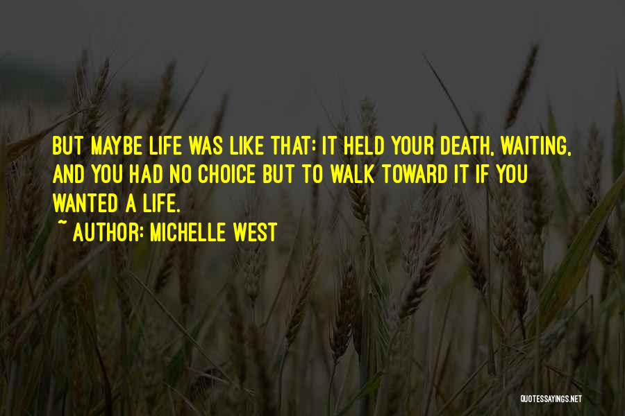 Michelle West Quotes: But Maybe Life Was Like That: It Held Your Death, Waiting, And You Had No Choice But To Walk Toward